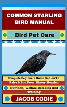 common starling bird manual bird pet care complete beginners guide on how to raise a bird from history