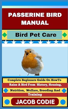 passerine bird manual bird pet care complete beginners guide on how to raise a bird from history housing