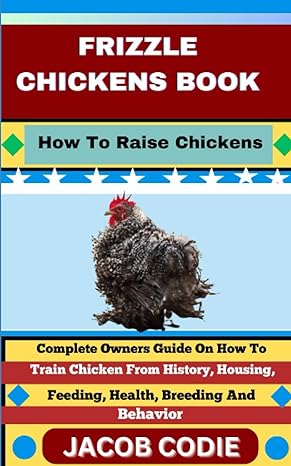 frizzle chickens book how to raise chickens complete owners guide on how to train chicken from history