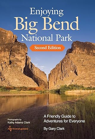 enjoying big bend national park a friendly guide to adventures for everyone 2nd edition gary clark ,kathy