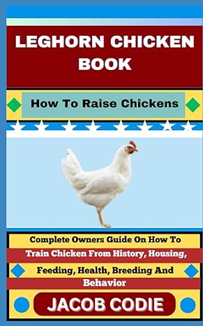 leghorn chicken book how to raise chickens complete owners guide on how to train chicken from history housing