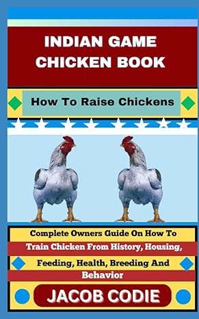 indian game chicken book how to raise chickens complete owners guide on how to train chicken from history
