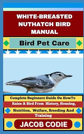 white breasted nuthatch bird manual bird pet care complete beginners guide on how to raise a bird from