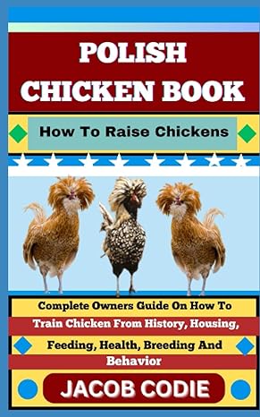 polish chicken book how to raise chickens complete owners guide on how to train chicken from history housing