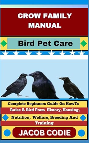 crow family manual bird pet care complete beginners guide on how to raise a bird from history housing