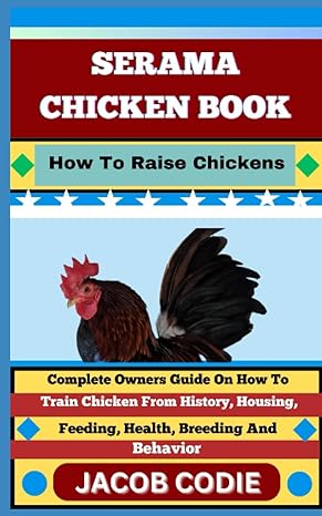 Serama Chicken Book How To Raise Chickens Complete Owners Guide On How To Train Chicken From History Housing Feeding Health Breeding And Behavior