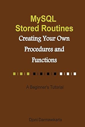 mysql stored routines creating your own procedure and function a beginners tutorial 1st edition djoni