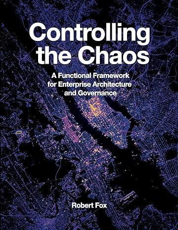 controlling the chaos a functional framework for enterprise architecture and governance robert fox 1st