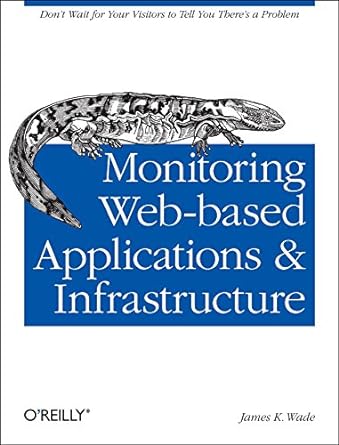 monitoring web based applications and infrastructure 1st edition james wade 1449327168, 978-1449327163