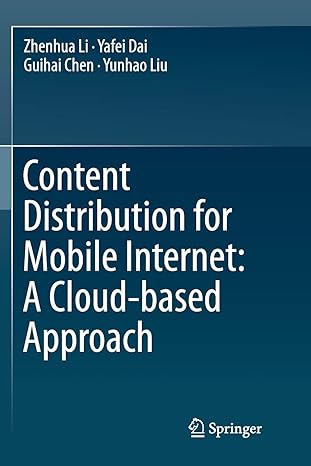 content distribution for mobile internet a cloud based approach 1st edition zhenhua li ,yafei dai ,guihai