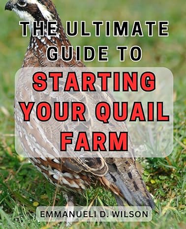 the ultimate guide to starting your quail farm the comprehensive handbook for launching and growing your