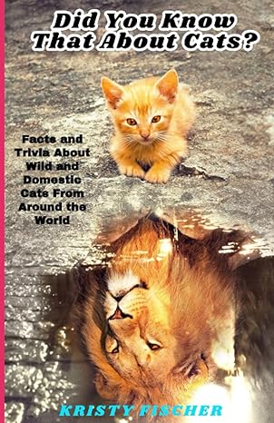 did you know that about cats facts and trivia about wild and domestic cats from around the world 1st edition