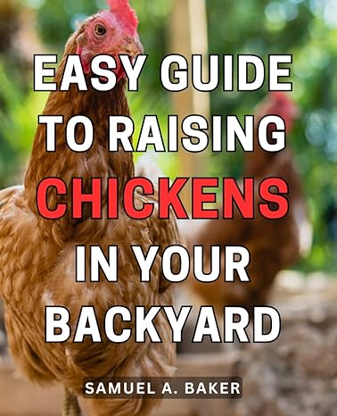 easy guide to raising chickens in your backyard the complete handbook to effortlessly raise chickens in your