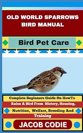 old world sparrows bird manual bird pet care complete beginners guide on how to raise a bird from history