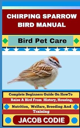 chirping sparrow bird manual bird pet care complete beginners guide on how to raise a bird from history