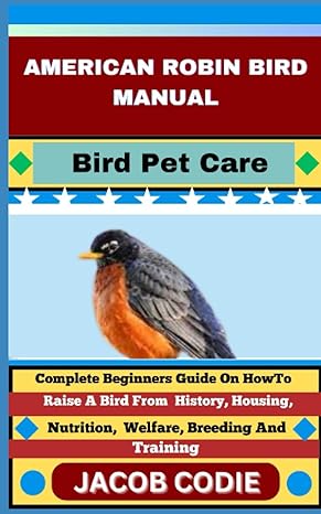 american robin bird manual bird pet care complete beginners guide on how to raise a bird from history housing