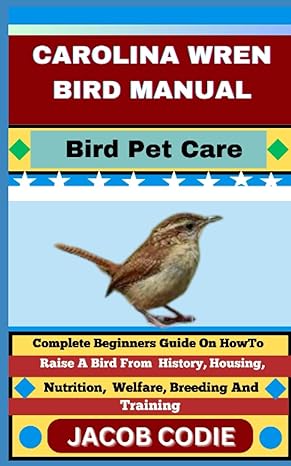 carolina wren bird manual bird pet care complete beginners guide on how to raise a bird from history housing