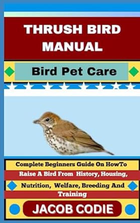 thrush bird manual bird pet care complete beginners guide on how to raise a bird from history housing