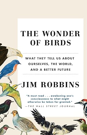 the wonder of birds what they tell us about ourselves the world and a better future 1st edition jim robbins