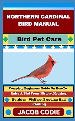 northern cardinal bird manual bird pet care complete beginners guide on how to raise a bird from history