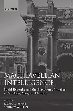 machiavellian intelligence social expertise and the evolution of intellect in monkeys apes and humans 1st