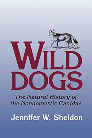 wild dogs the natural history of the nondomestic canidae 1st edition jennifer w sheldon 1930665849,