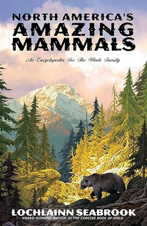 north americas amazing mammals an encyclopedia for the whole family 1st edition lochlainn seabrook