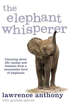the elephant whisperer learning about life loyalty and freedom from a remarkable herd of elephants unabridged