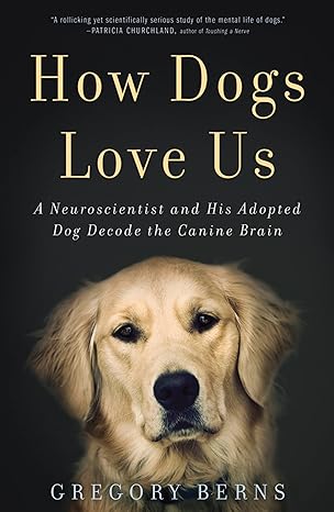 how dogs love us a neuroscientist and his adopted dog decode the canine brain unabridged edition gregory