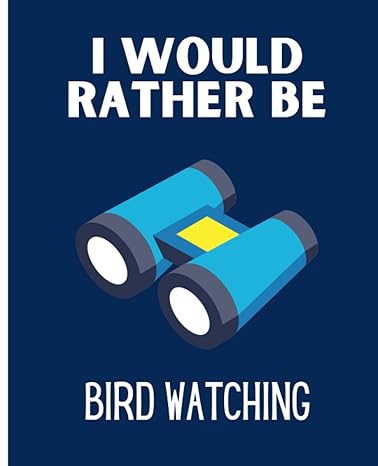 i would rather be bird watching a gift for birders and bird watcher gifts for ornithologists 1st edition