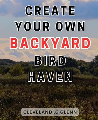 create your own backyard bird haven transform your outdoor space into a nature watching paradise and attract