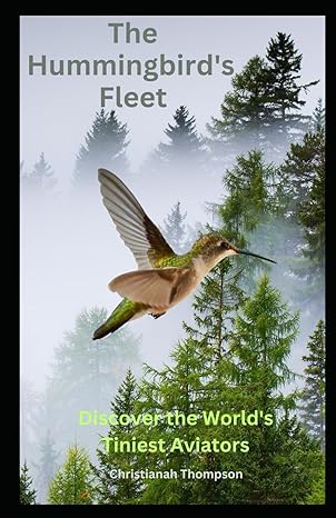 the hummingbirds fleet discover the worlds tiniest aviators 1st edition christianah thompson b0cp41y4ch,