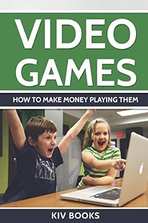 video games how to make money playing them 1st edition kiv books 1543256694, 978-1543256697