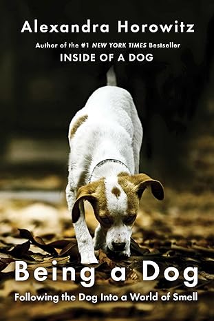 being a dog following the dog into a world of smell 1st edition alexandra horowitz 1501154621, 978-1501154621