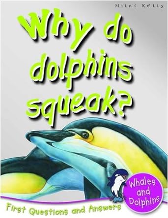whales and dolphins why do dolphins squeak 1st edition miles kelly publishing b005sn3394