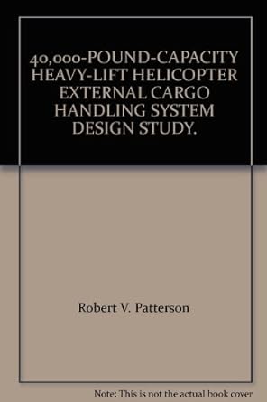 40 000 pound capacity heavy lift helicopter external cargo handling system design study 1st edition robert v