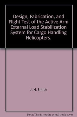 design fabrication and flight test of the active arm external load stabilization system for cargo handling
