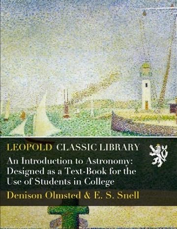 leopold classic library an introduction to astronomy designed as a text book for the use of students in