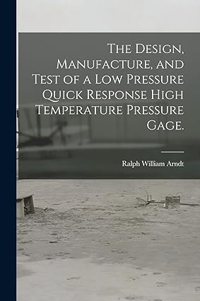 the design manufacture and test of a low pressure quick response high temperature pressure gage 1st edition