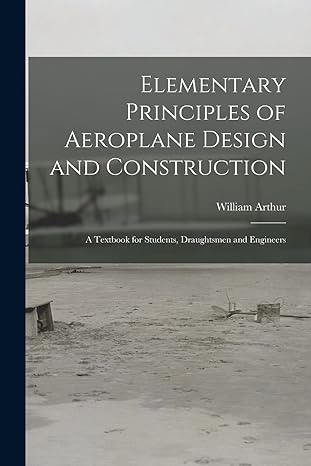 elementary principles of aeroplane design and construction a textbook for students draughtsmen and engineers