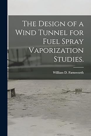 the design of a wind tunnel for fuel spray vaporization studies 1st edition william d farnsworth 1014740576,