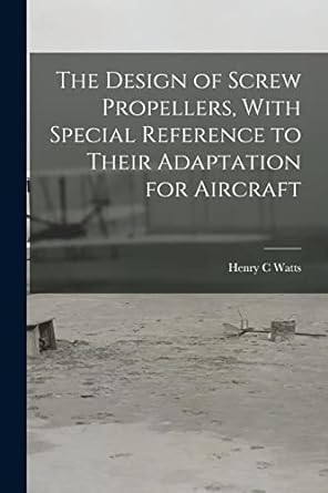 the design of screw propellers with special reference to their adaptation for aircraft 1st edition henry c
