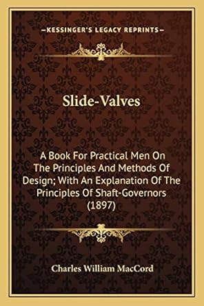slide valves a book for practical men on the principles and methods of design with an explanation of the