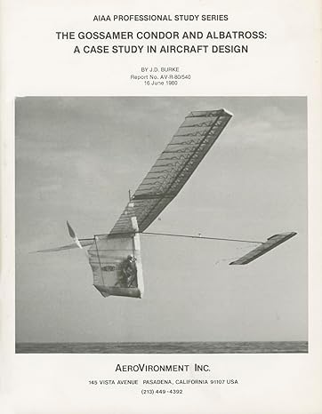 the gossamer condor and albatross a case study in aircraft design 1st edition j d burke 1563473054,