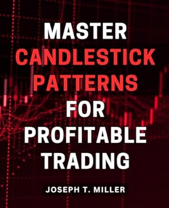 master candlestick patterns for profitable trading 1st edition joseph t miller b0cp4g7wqw, 979-8869944009