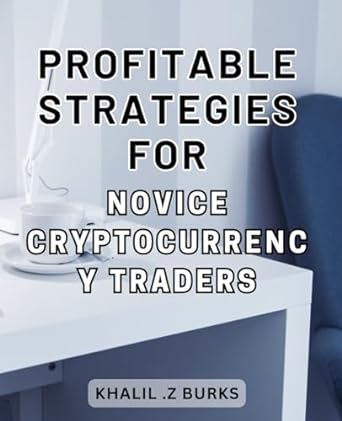 profitable strategies for novice cryptocurrenc y traders 1st edition khalil z burks b0cnzvgqzd, 979-8869929266