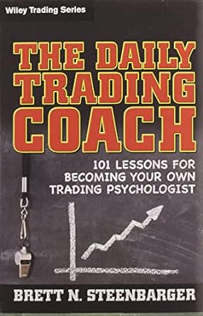 the daily trading coach 101 lessons for becoming your own trading psychologist 1st edition brett n