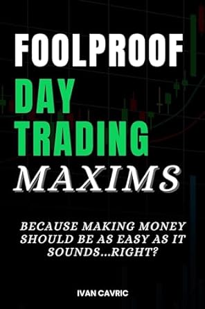 foolproof day trading maxims because making money should be as easy as it sounds right 1st edition ivan