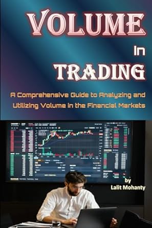 volume in trading a comprehensive guide to analyzing and utilizing volume in the financial markets by lalit