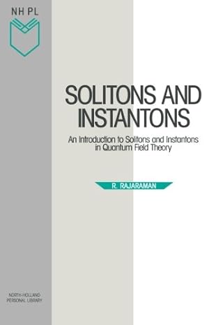 solitons and instantons an introduction to solitons and instantons in quantum field theory 1st edition r